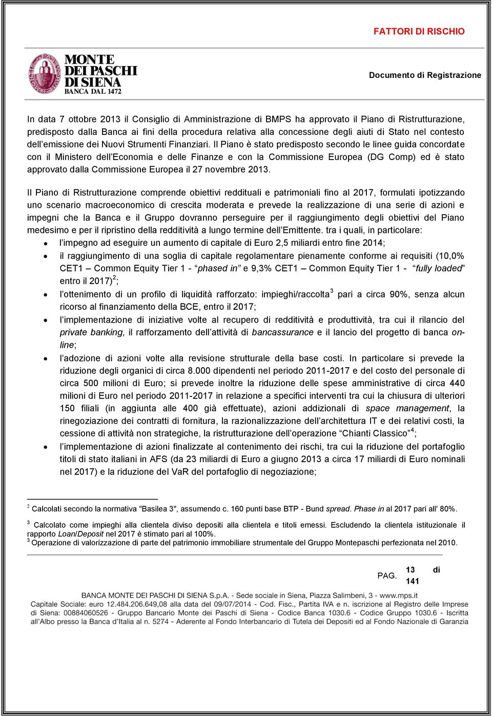 Il Piano è stato predisposto secondo le linee guida concordate con il Ministero dell Economia e delle Finanze e con la Commissione Europea (DG Comp) ed è stato approvato dalla Commissione Europea il