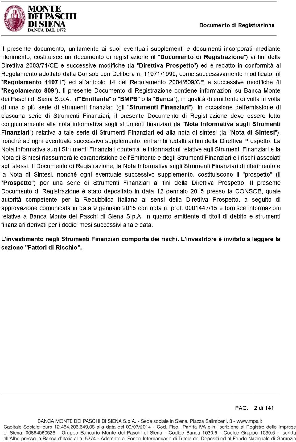 11971/1999, come successivamente modificato, (il "Regolamento 11971") ed all'articolo 14 del Regolamento 2004/809/CE e successive modifiche (il "Regolamento 809").