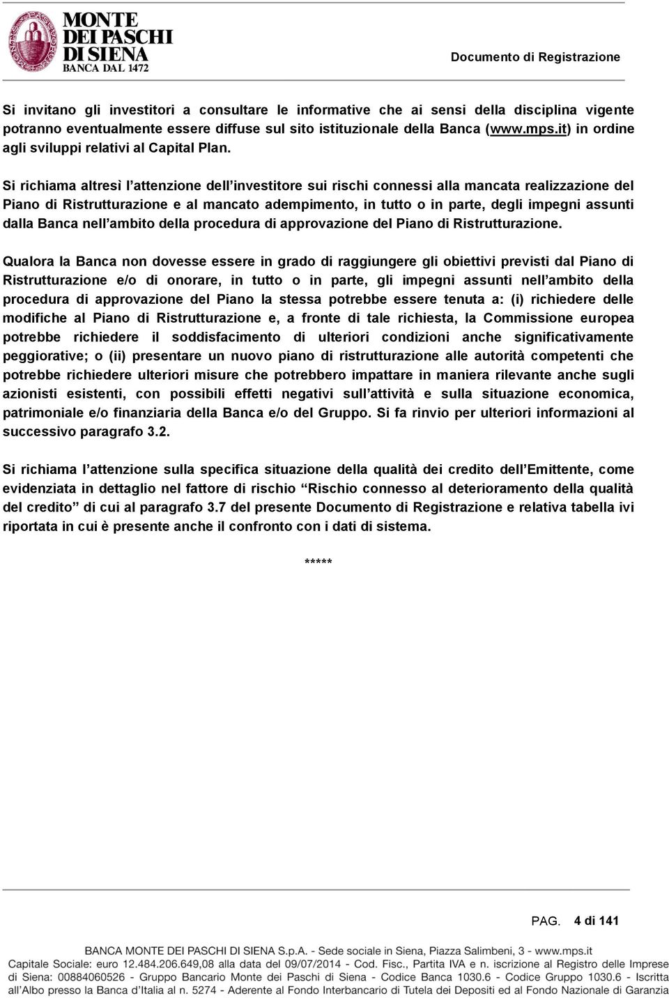 Si richiama altresì l attenzione dell investitore sui rischi connessi alla mancata realizzazione del Piano di Ristrutturazione e al mancato adempimento, in tutto o in parte, degli impegni assunti