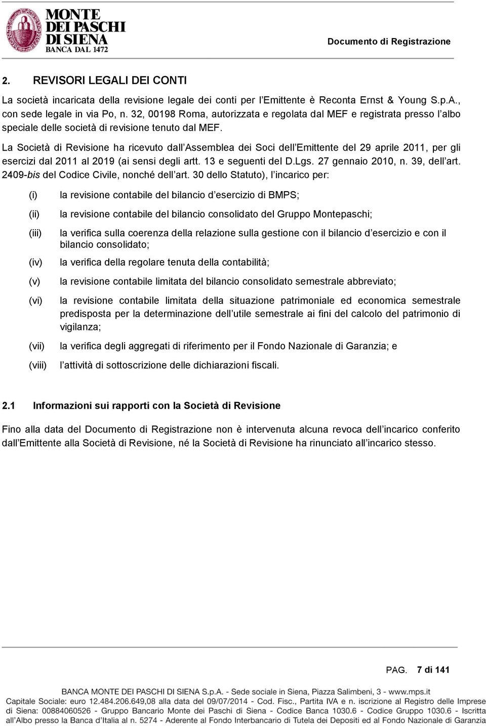 La Società di Revisione ha ricevuto dall Assemblea dei Soci dell Emittente del 29 aprile 2011, per gli esercizi dal 2011 al 2019 (ai sensi degli artt. 13 e seguenti del D.Lgs. 27 gennaio 2010, n.