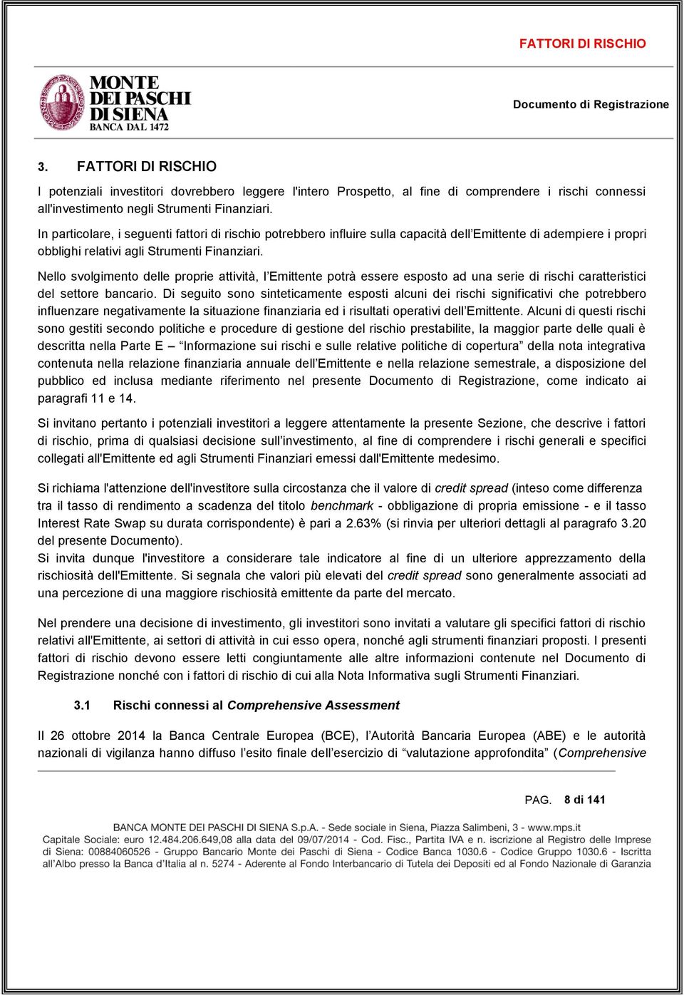 In particolare, i seguenti fattori di rischio potrebbero influire sulla capacità dell Emittente di adempiere i propri obblighi relativi agli Strumenti Finanziari.