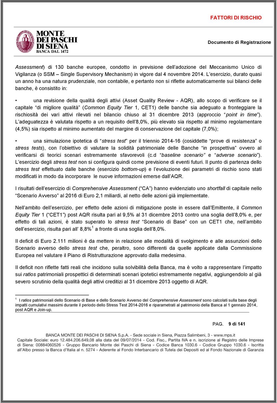 L esercizio, durato quasi un anno ha una natura prudenziale, non contabile, e pertanto non si riflette automaticamente sui bilanci delle banche, è consistito in: una revisione della qualità degli