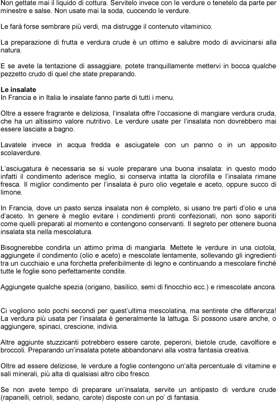 E se avete la tentazione di assaggiare, potete tranquillamente mettervi in bocca qualche pezzetto crudo di quel che state preparando.