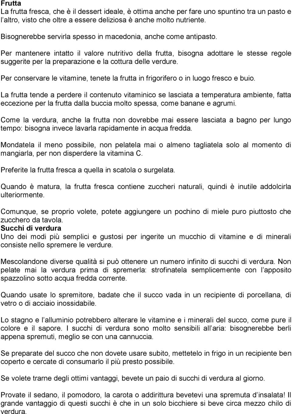 Per mantenere intatto il valore nutritivo della frutta, bisogna adottare le stesse regole suggerite per la preparazione e la cottura delle verdure.