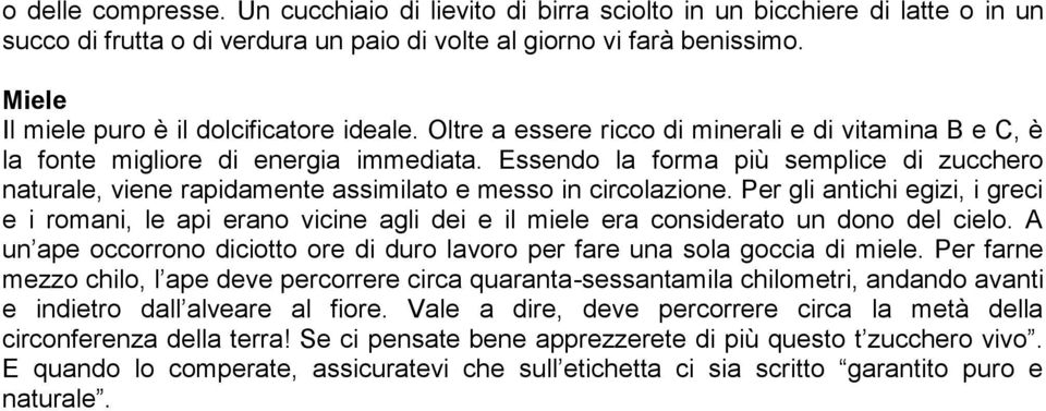 Essendo la forma più semplice di zucchero naturale, viene rapidamente assimilato e messo in circolazione.