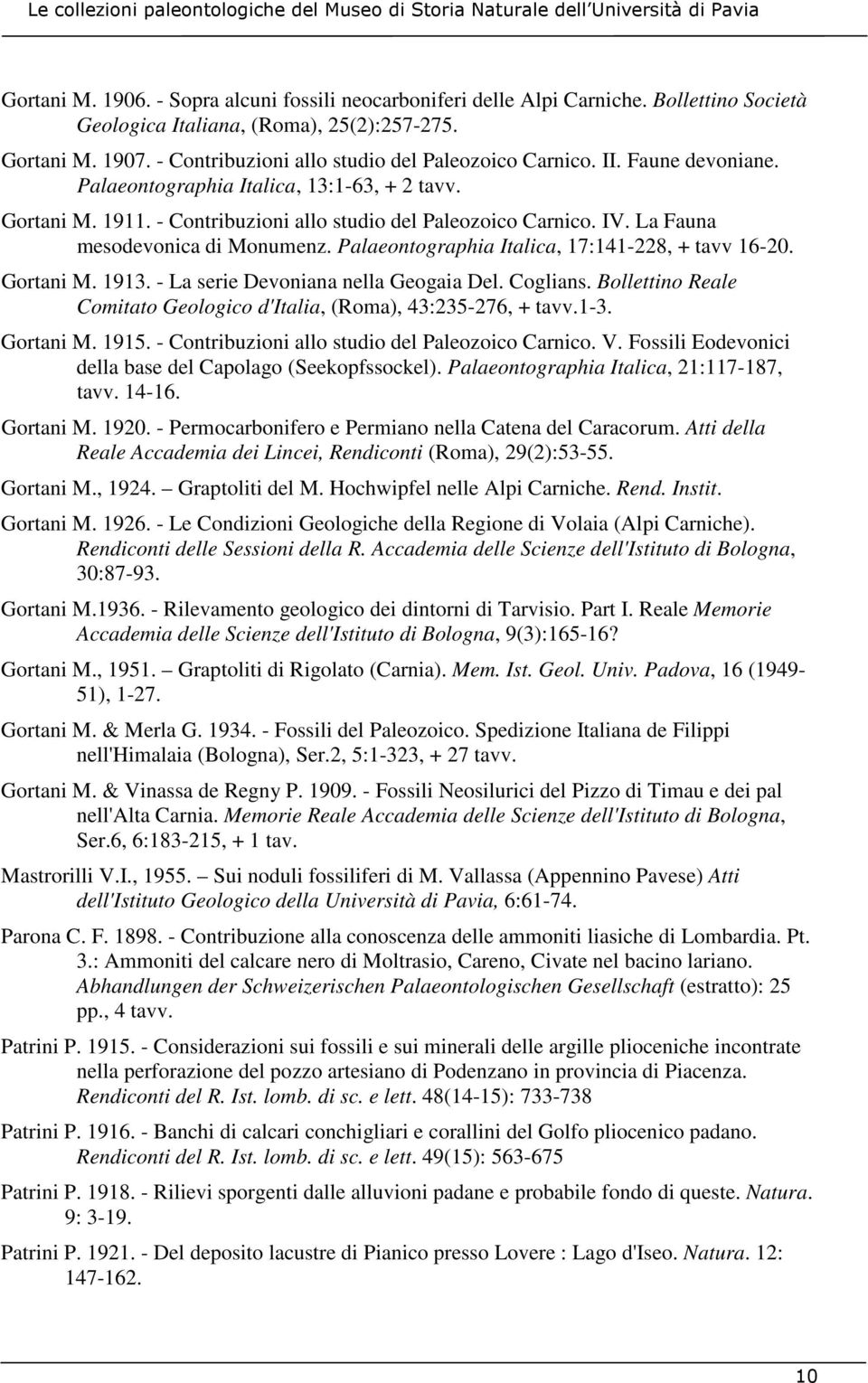 La Fauna mesodevonica di Monumenz. Palaeontographia Italica, 17:141-228, + tavv 16-20. Gortani M. 1913. - La serie Devoniana nella Geogaia Del. Coglians.