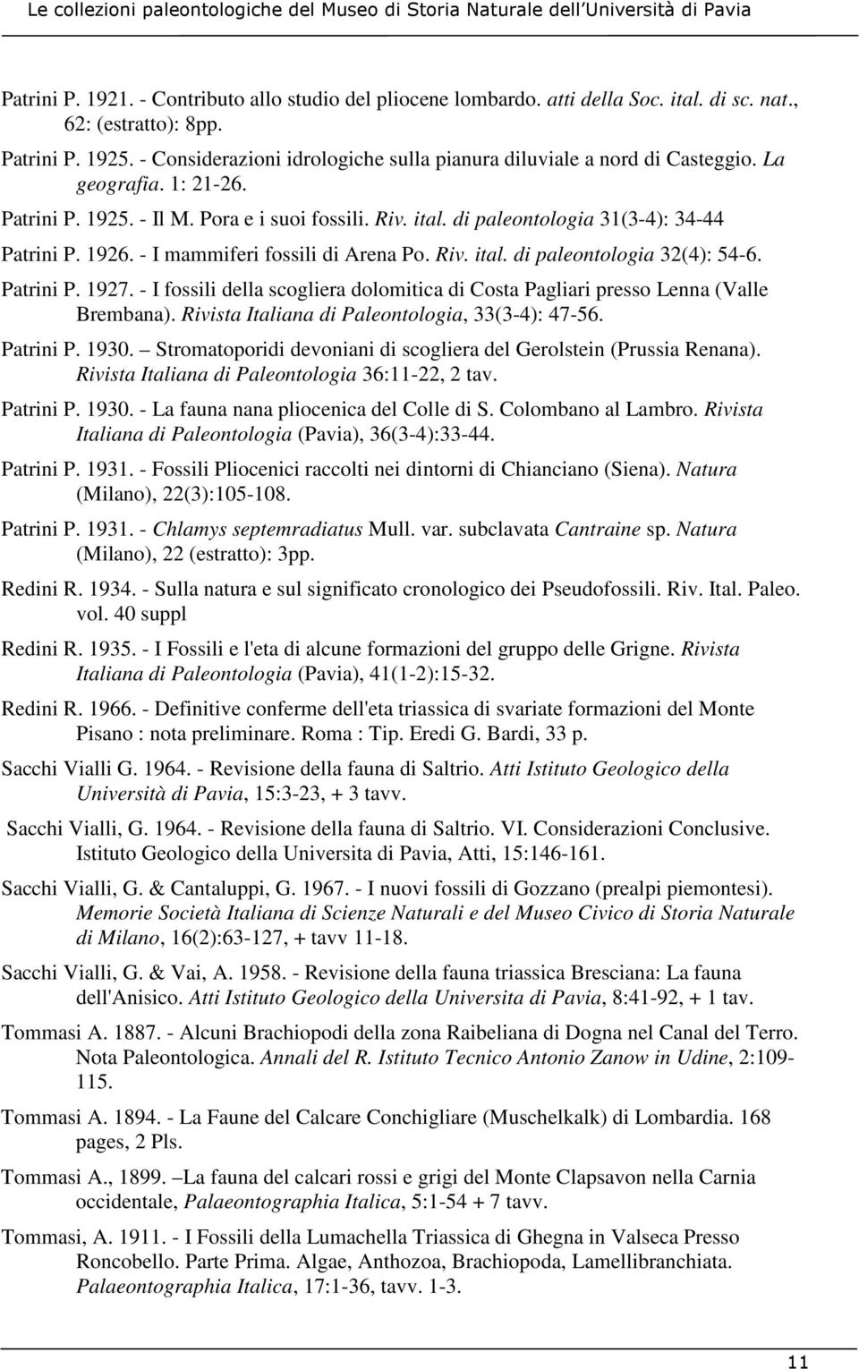 1926. - I mammiferi fossili di Arena Po. Riv. ital. di paleontologia 32(4): 54-6. Patrini P. 1927. - I fossili della scogliera dolomitica di Costa Pagliari presso Lenna (Valle Brembana).