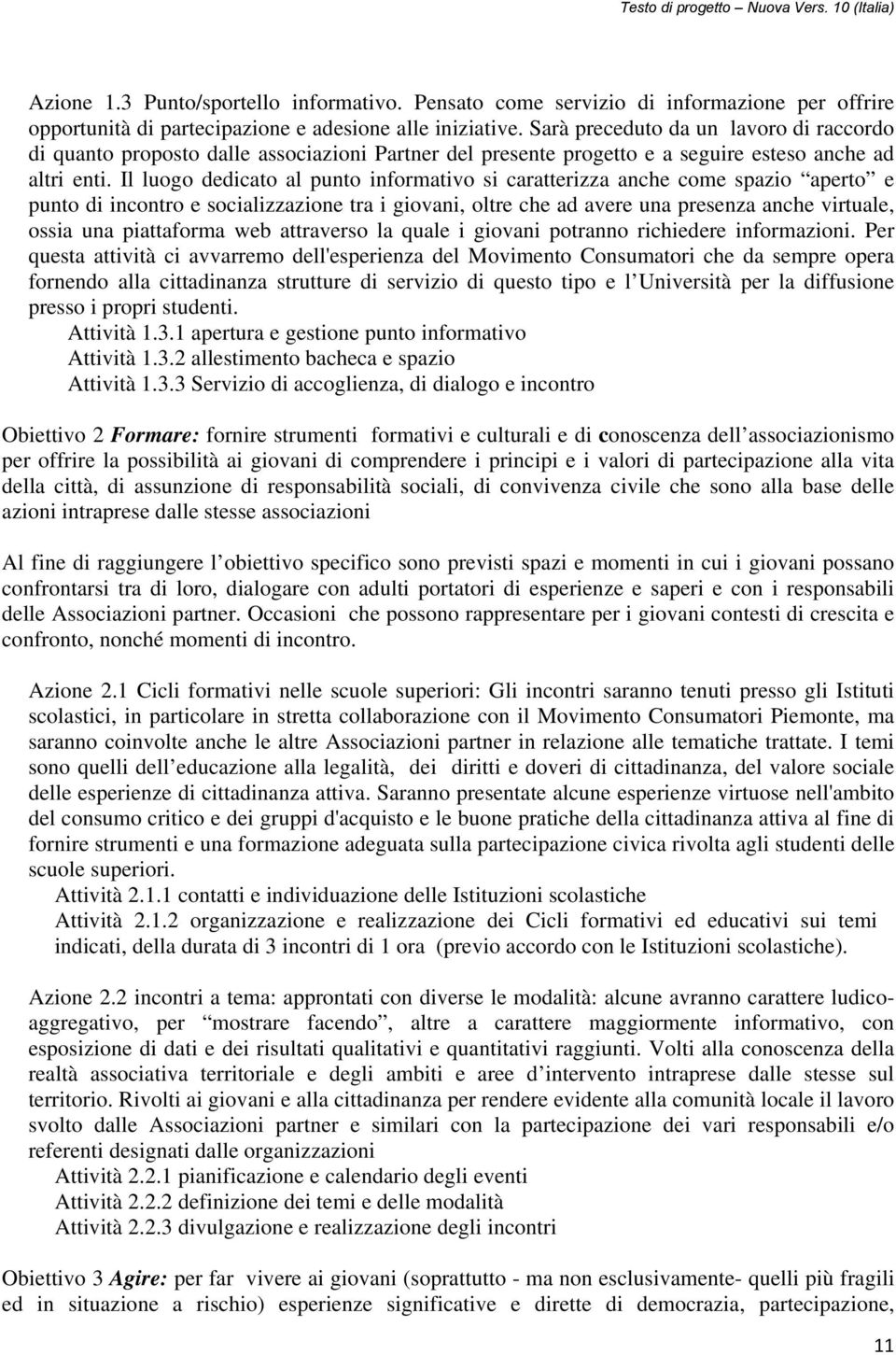 Il luogo dedicato al punto informativo si caratterizza anche come spazio aperto e punto di incontro e socializzazione tra i giovani, oltre che ad avere una presenza anche virtuale, ossia una