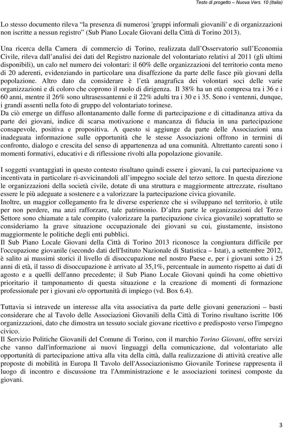 disponibili), un calo nel numero dei volontari: il 60% delle organizzazioni del territorio conta meno di 20 aderenti, evidenziando in particolare una disaffezione da parte delle fasce più giovani