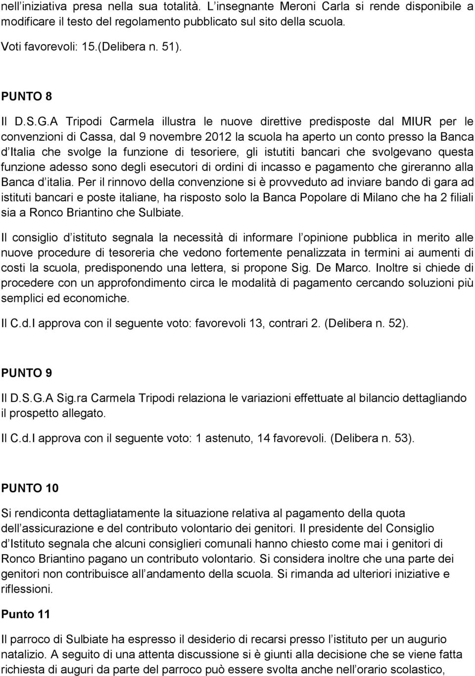 A Tripodi Carmela illustra le nuove direttive predisposte dal MIUR per le convenzioni di Cassa, dal 9 novembre 2012 la scuola ha aperto un conto presso la Banca d Italia che svolge la funzione di