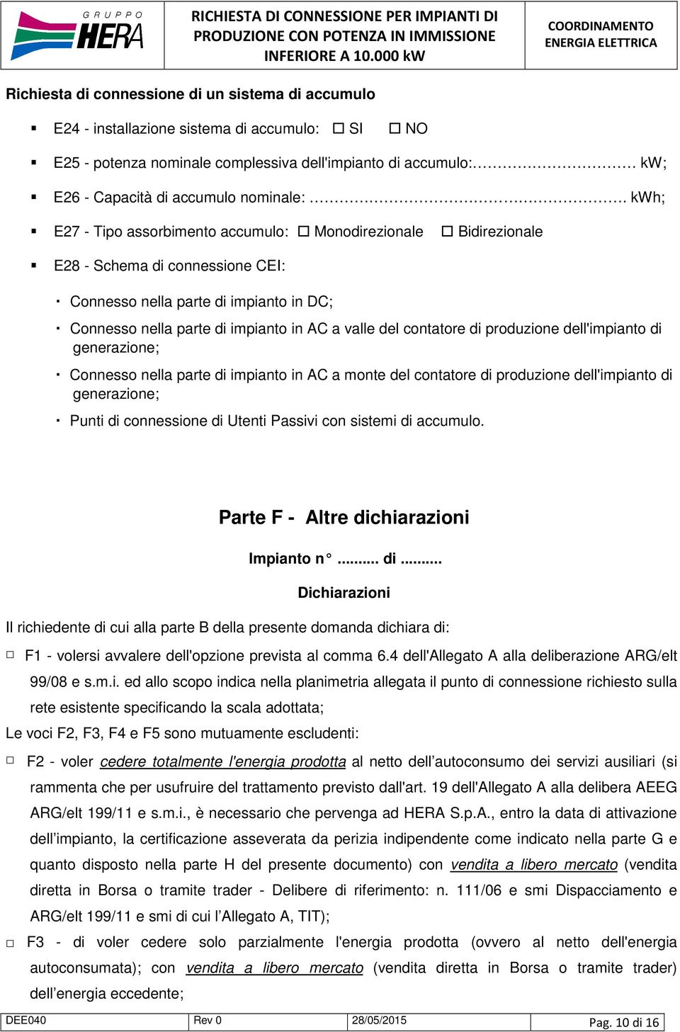 kwh; E27 - Tipo assorbimento accumulo: Monodirezionale Bidirezionale E28 - Schema di connessione CEI: Connesso nella parte di impianto in DC; Connesso nella parte di impianto in AC a valle del