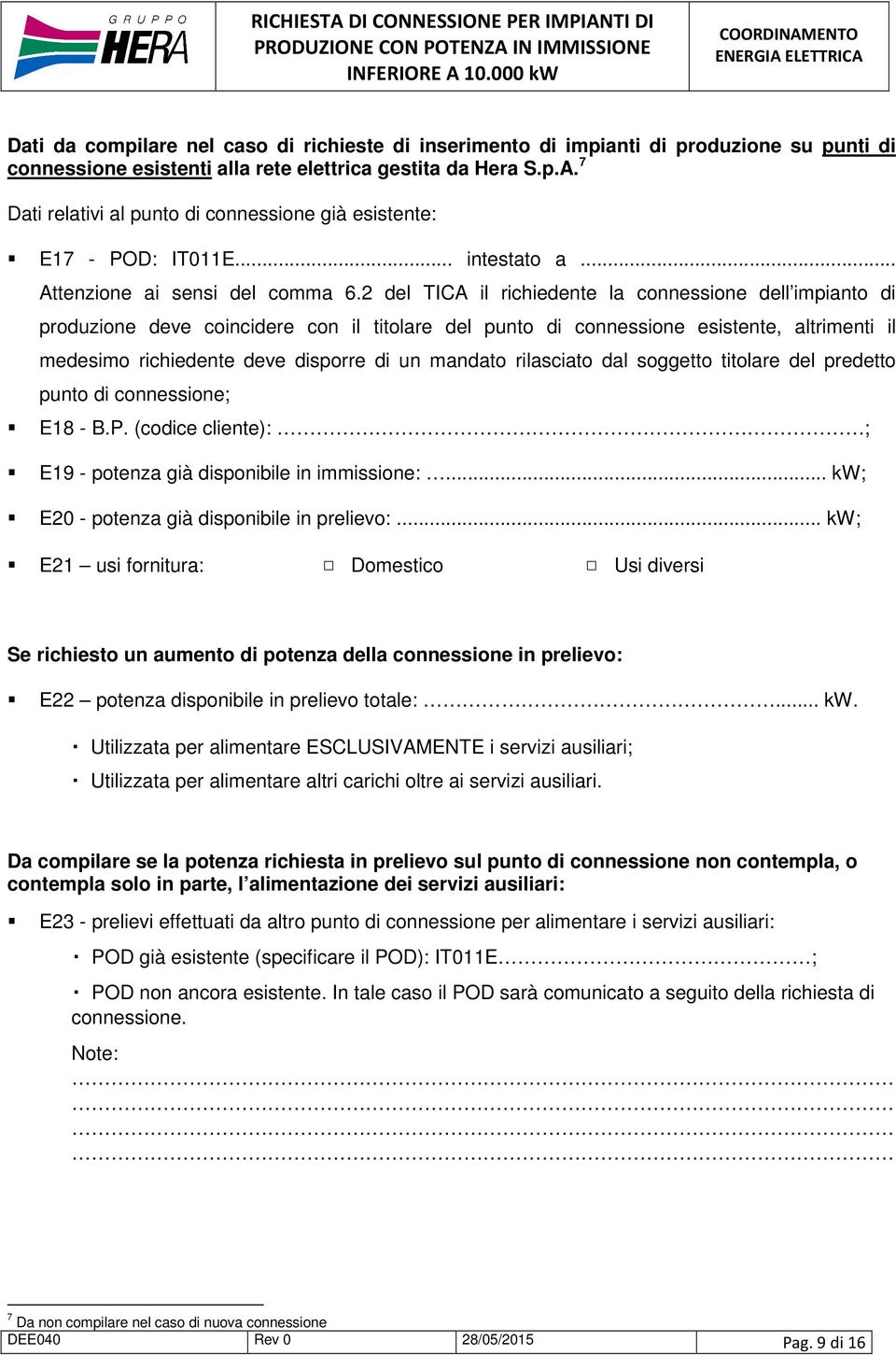 2 del TICA il richiedente la connessione dell impianto di produzione deve coincidere con il titolare del punto di connessione esistente, altrimenti il medesimo richiedente deve disporre di un mandato