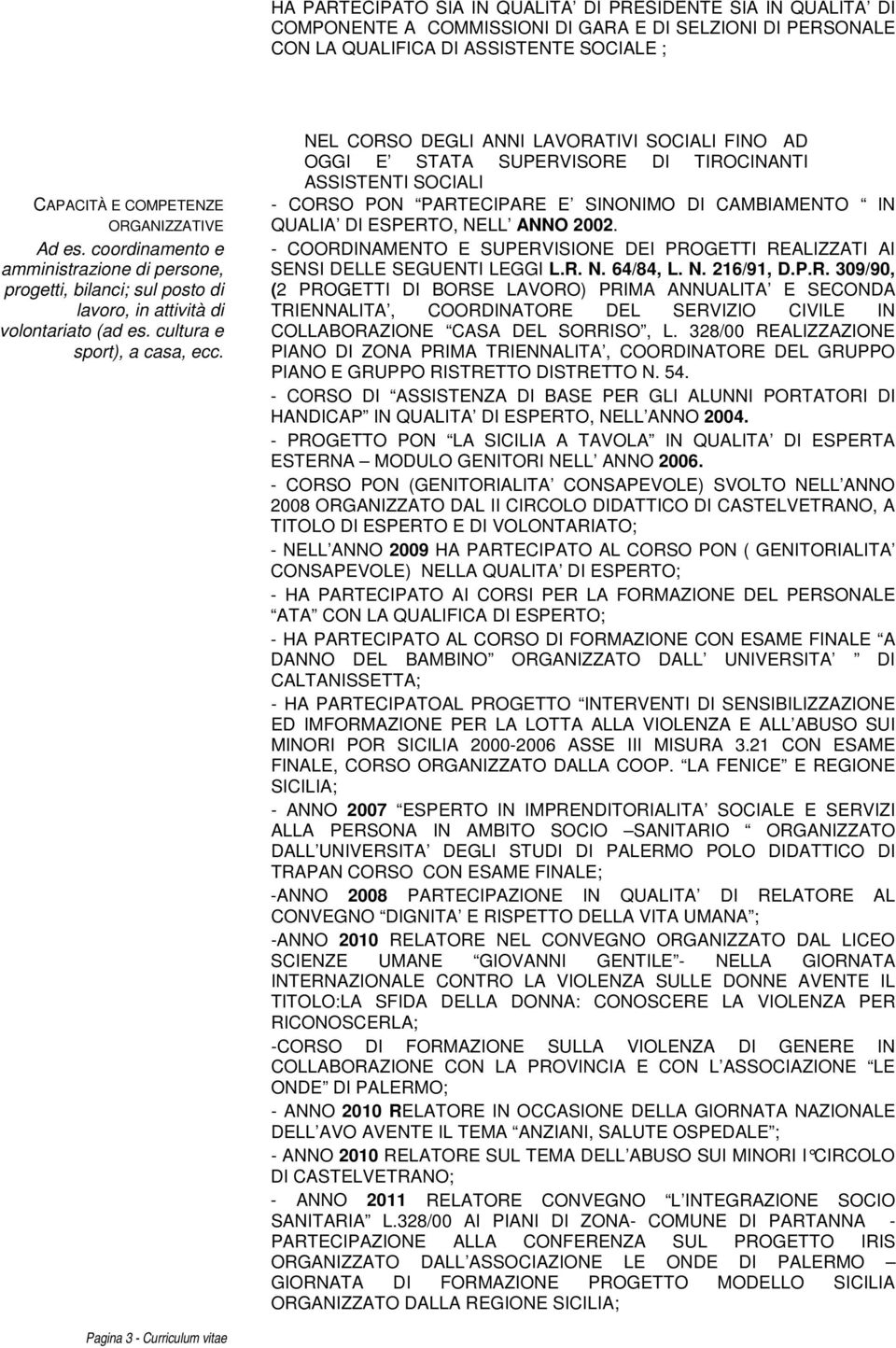 NEL CORSO DEGLI ANNI LAVORATIVI SOCIALI FINO AD OGGI E STATA SUPERVISORE DI TIROCINANTI ASSISTENTI SOCIALI - CORSO PON PARTECIPARE E SINONIMO DI CAMBIAMENTO IN QUALIA DI ESPERTO, NELL ANNO 2002.