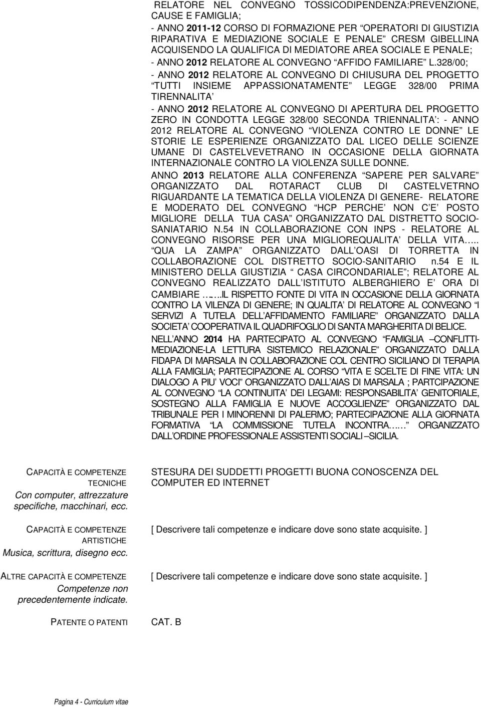 328/00; - ANNO 2012 RELATORE AL CONVEGNO DI CHIUSURA DEL PROGETTO TUTTI INSIEME APPASSIONATAMENTE LEGGE 328/00 PRIMA TIRENNALITA - ANNO 2012 RELATORE AL CONVEGNO DI APERTURA DEL PROGETTO ZERO IN