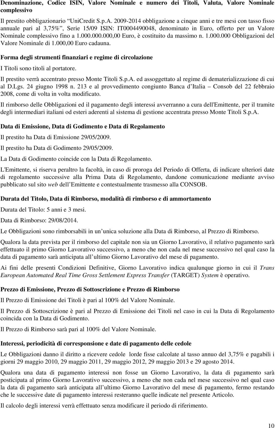 1.000.000 Obbligazioni del Valore Nominale di 1.000,00 Euro cadauna. Forma degli strumenti finanziari e regime di circolazione I Titoli sono titoli al portatore.