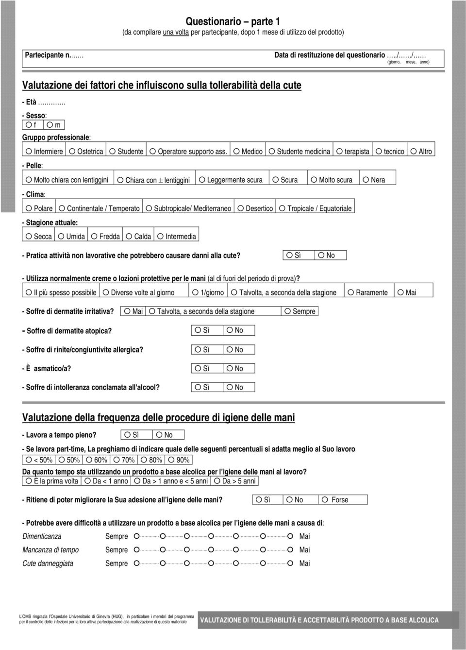 Medico Studente medicina terapista tecnico Altro - Pelle: Molto chiara con lentiggini Chiara con ± lentiggini Leggermente scura Scura Molto scura Nera - Clima: Polare Continentale / Temperato