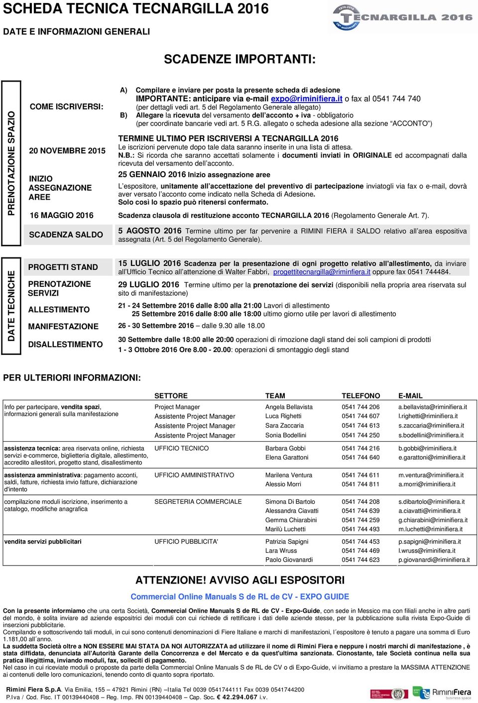 5 del Regolamento Generale allegato) B) Allegare la ricevuta del versamento dell acconto + iva - obbligatorio (per coordinate bancarie vedi art. 5 R.G. allegato o scheda adesione alla sezione ACCONTO ) TERMINE ULTIMO PER ISCRIVERSI A TECNARGILLA 2016 Le iscrizioni pervenute dopo tale data saranno inserite in una lista di attesa.