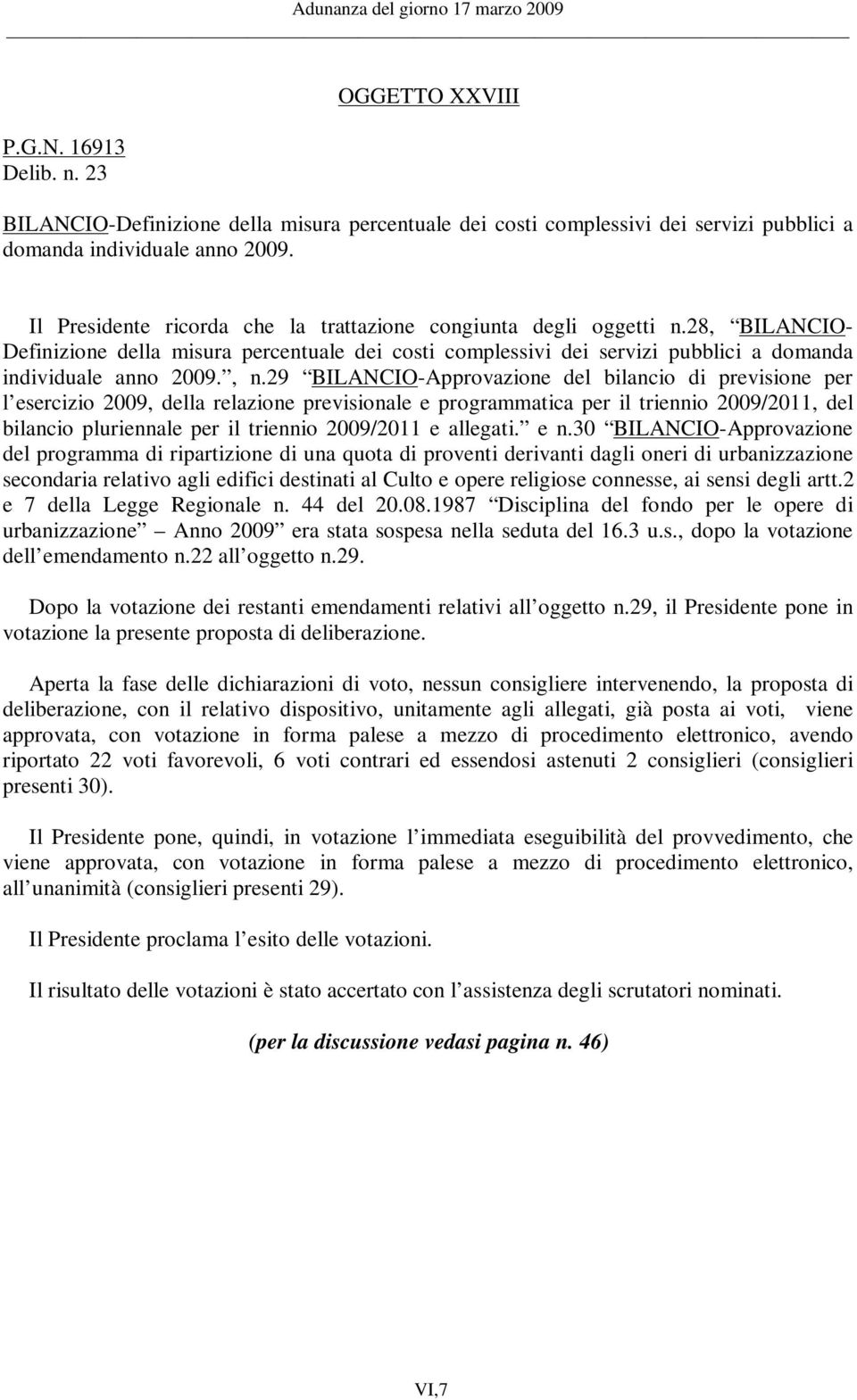 29 BILANCIO-Approvazione del bilancio di previsione per l esercizio 2009, della relazione previsionale e programmatica per il triennio 2009/2011, del bilancio pluriennale per il triennio 2009/2011 e