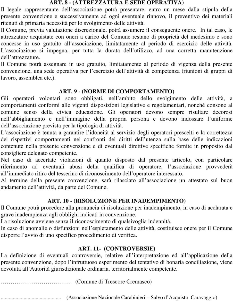 In tal caso, le attrezzature acquistate con oneri a carico del Comune restano di proprietà del medesimo e sono concesse in uso gratuito all associazione, limitatamente al periodo di esercizio delle