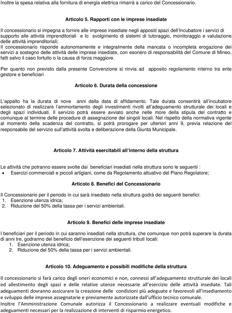 svolgimento di sistemi di tutoraggio, monitoraggio e valutazione delle attività imprenditoriali; Il concessionario risponde autonomamente e integralmente della mancata o incompleta erogazione dei