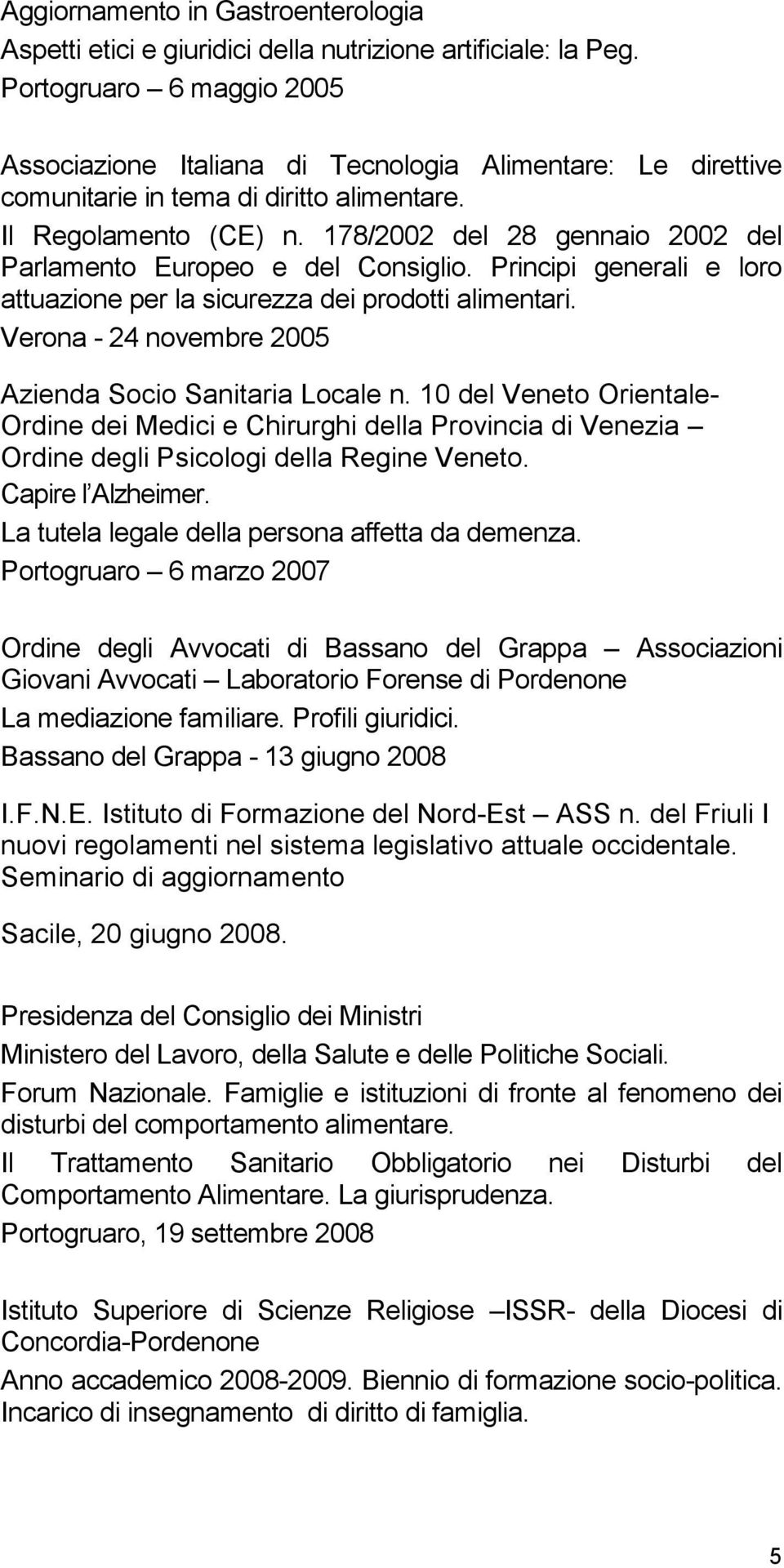 178/2002 del 28 gennaio 2002 del Parlamento Europeo e del Consiglio. Principi generali e loro attuazione per la sicurezza dei prodotti alimentari.