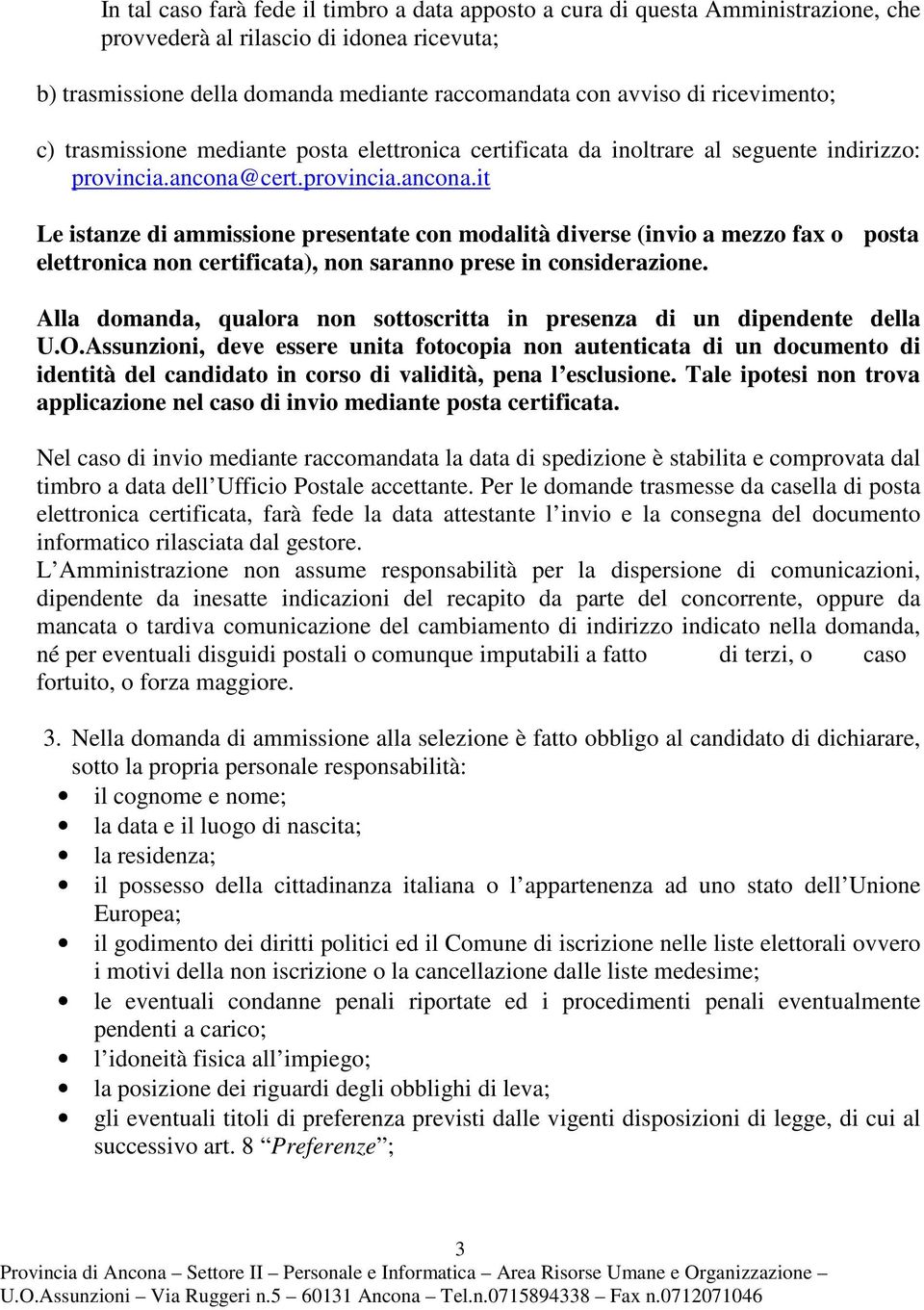 cert.provincia.ancona.it Le istanze di ammissione presentate con modalità diverse (invio a mezzo fax o posta elettronica non certificata), non saranno prese in considerazione.