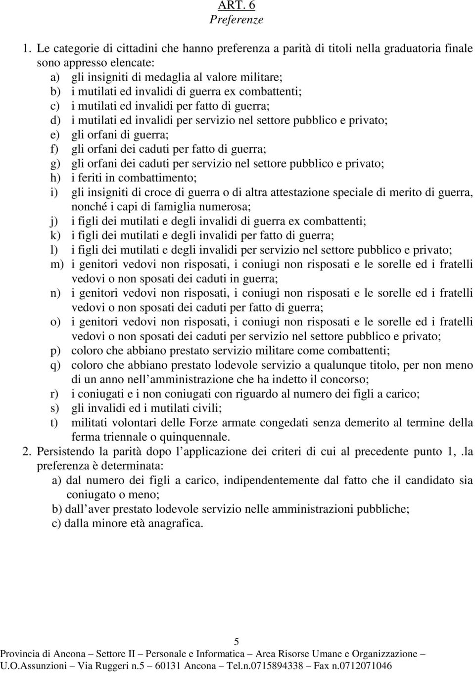 ex combattenti; c) i mutilati ed invalidi per fatto di guerra; d) i mutilati ed invalidi per servizio nel settore pubblico e privato; e) gli orfani di guerra; f) gli orfani dei caduti per fatto di