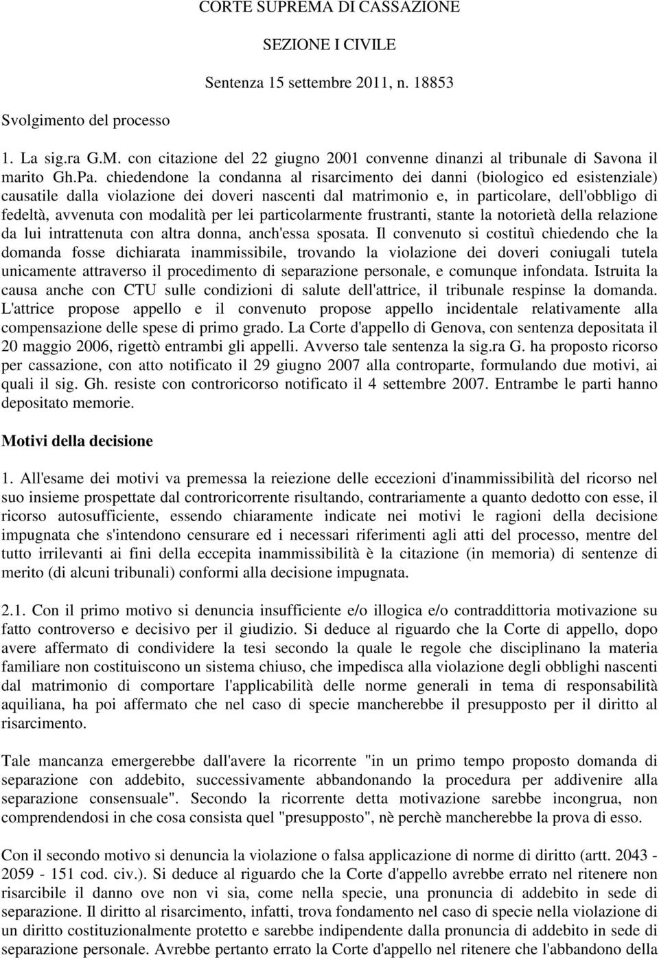 con modalità per lei particolarmente frustranti, stante la notorietà della relazione da lui intrattenuta con altra donna, anch'essa sposata.