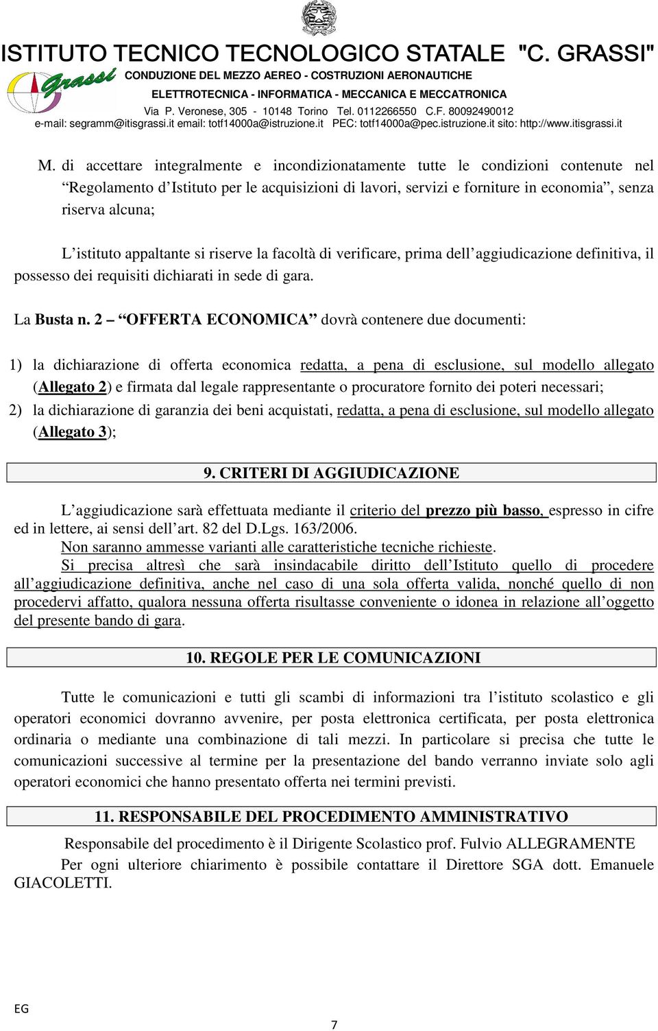 2 OFFERTA ECONOMICA dovrà contenere due documenti: 1) la dichiarazione di offerta economica redatta, a pena di esclusione, sul modello allegato (Allegato 2) e firmata dal legale rappresentante o