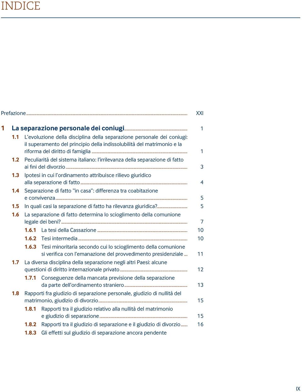 2 Peculiarità del sistema italiano: l irrilevanza della separazione di fatto ai fini del divorzio... 3 1.3 Ipotesi in cui l ordinamento attribuisce rilievo giuridico alla separazione di fatto... 4 1.