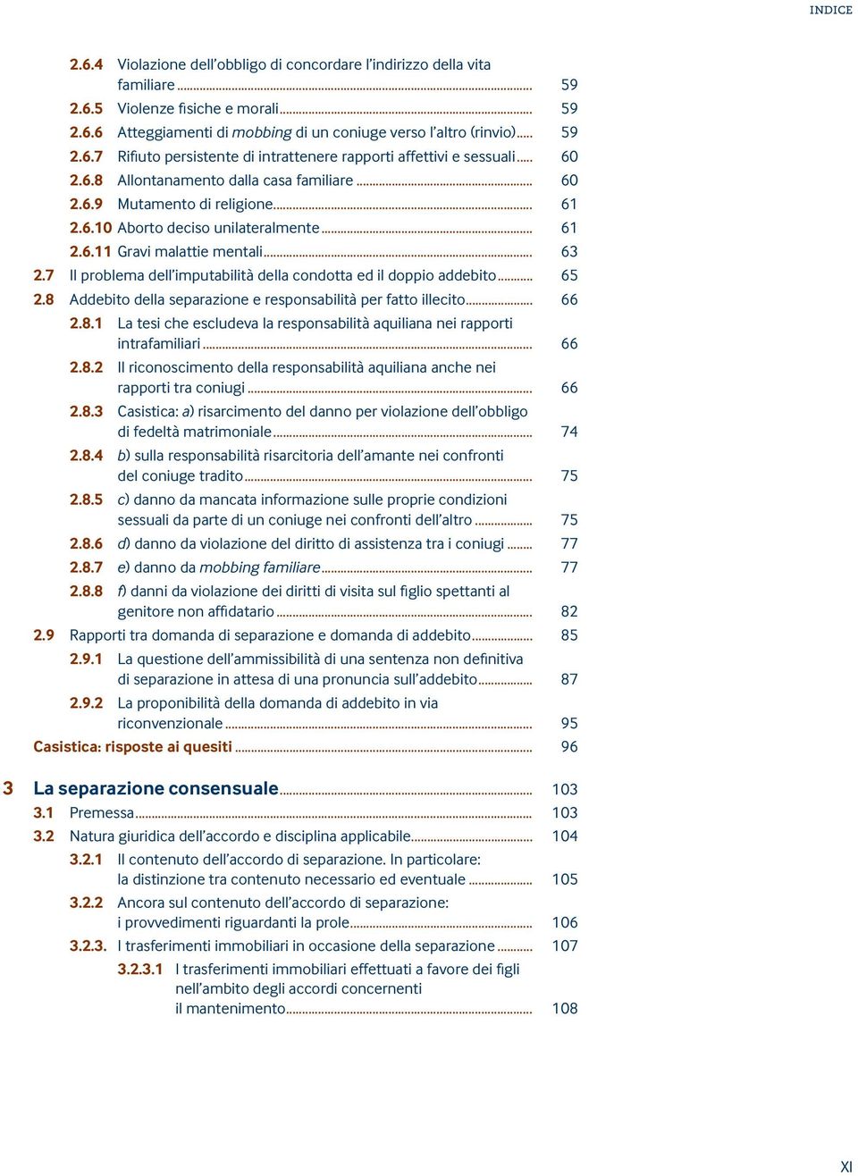 7 Il problema dell imputabilità della condotta ed il doppio addebito... 65 2.8 Addebito della separazione e responsabilità per fatto illecito... 66 2.8.1 La tesi che escludeva la responsabilità aquiliana nei rapporti intrafamiliari.