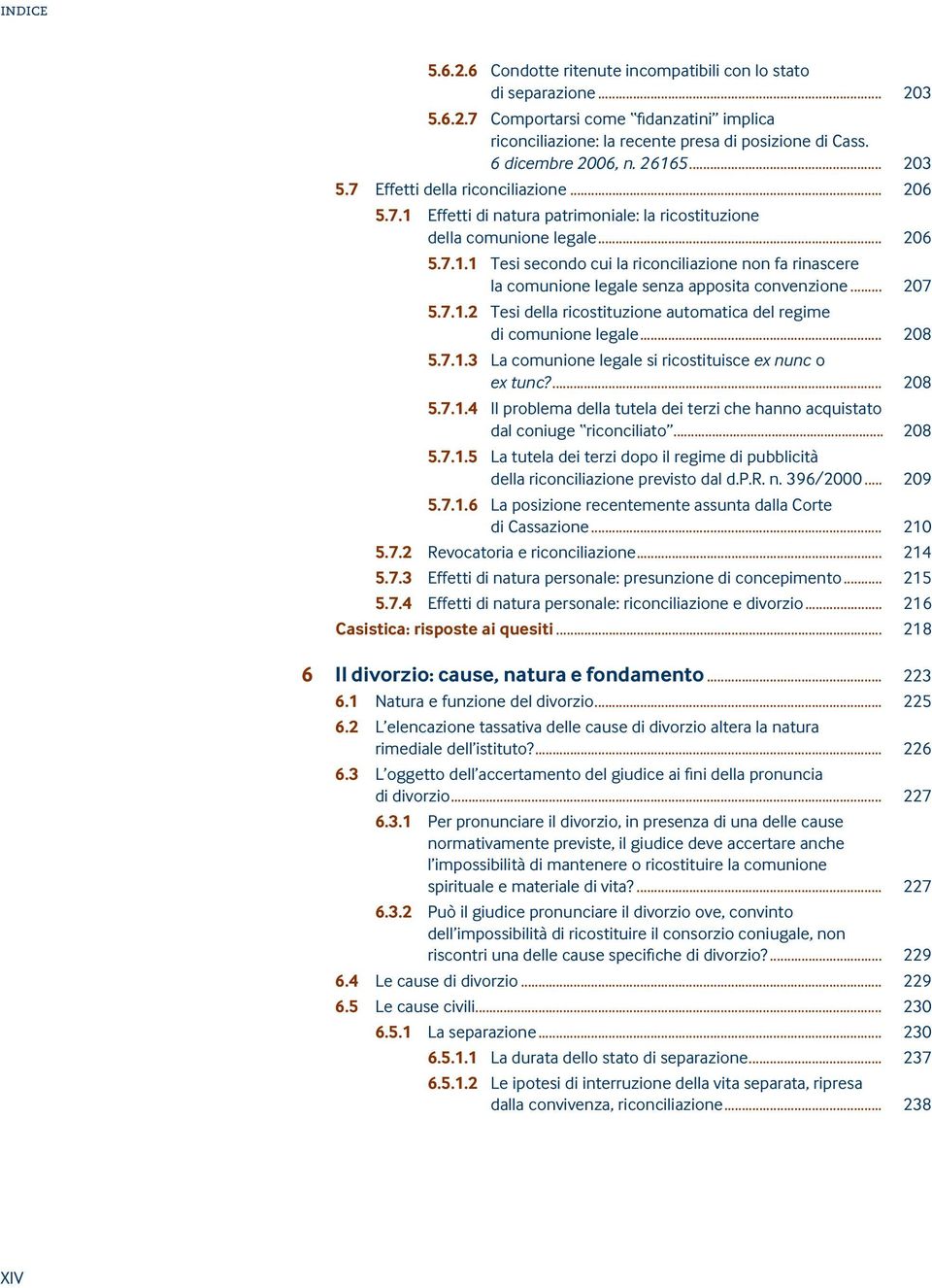 .. 207 5.7.1.2 Tesi della ricostituzione automatica del regime di comunione legale... 208 5.7.1.3 La comunione legale si ricostituisce ex nunc o ex tunc?... 208 5.7.1.4 Il problema della tutela dei terzi che hanno acquistato dal coniuge riconciliato.