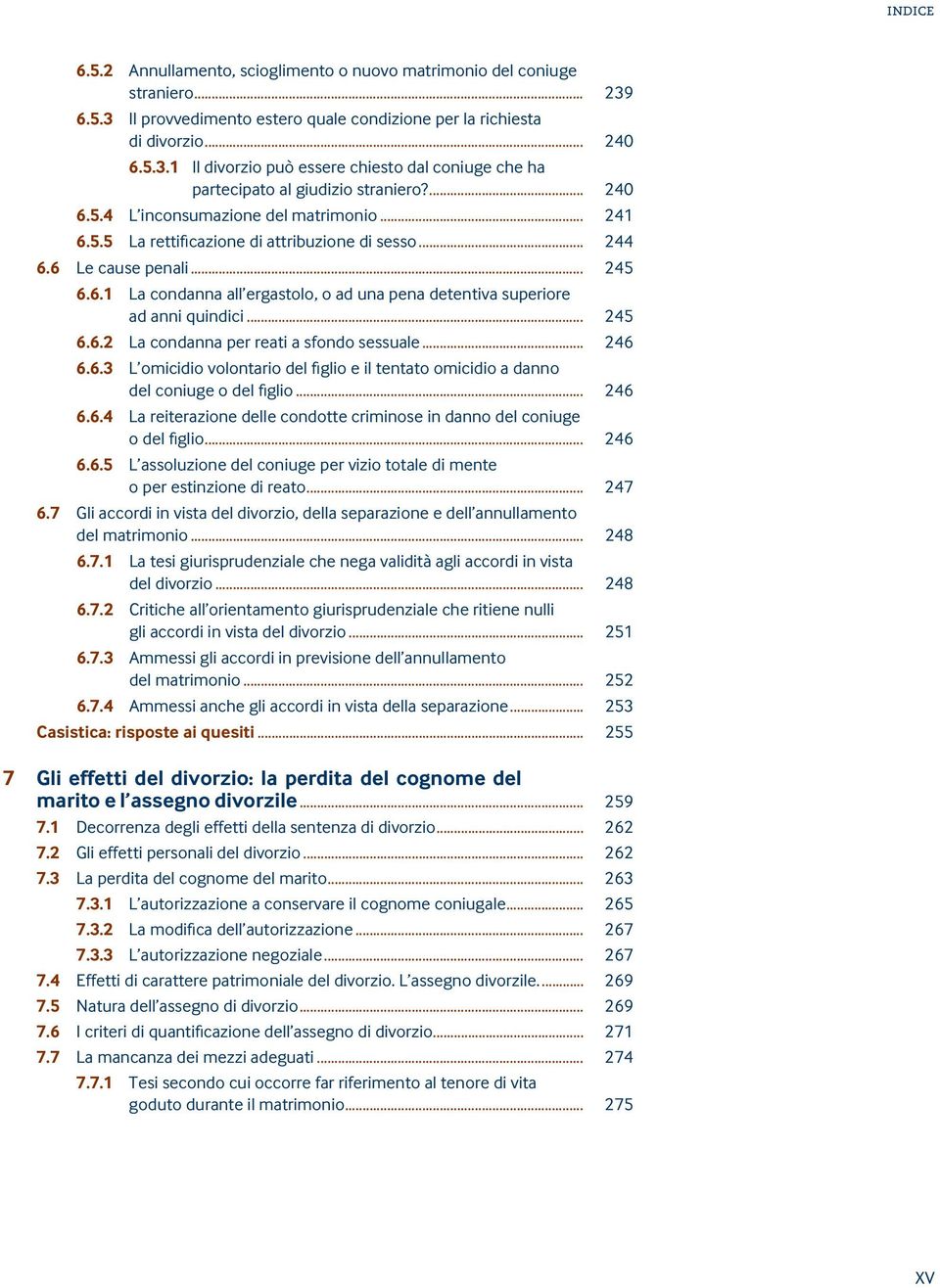 .. 245 6.6.2 La condanna per reati a sfondo sessuale... 246 6.6.3 L omicidio volontario del figlio e il tentato omicidio a danno del coniuge o del figlio... 246 6.6.4 La reiterazione delle condotte criminose in danno del coniuge o del figlio.