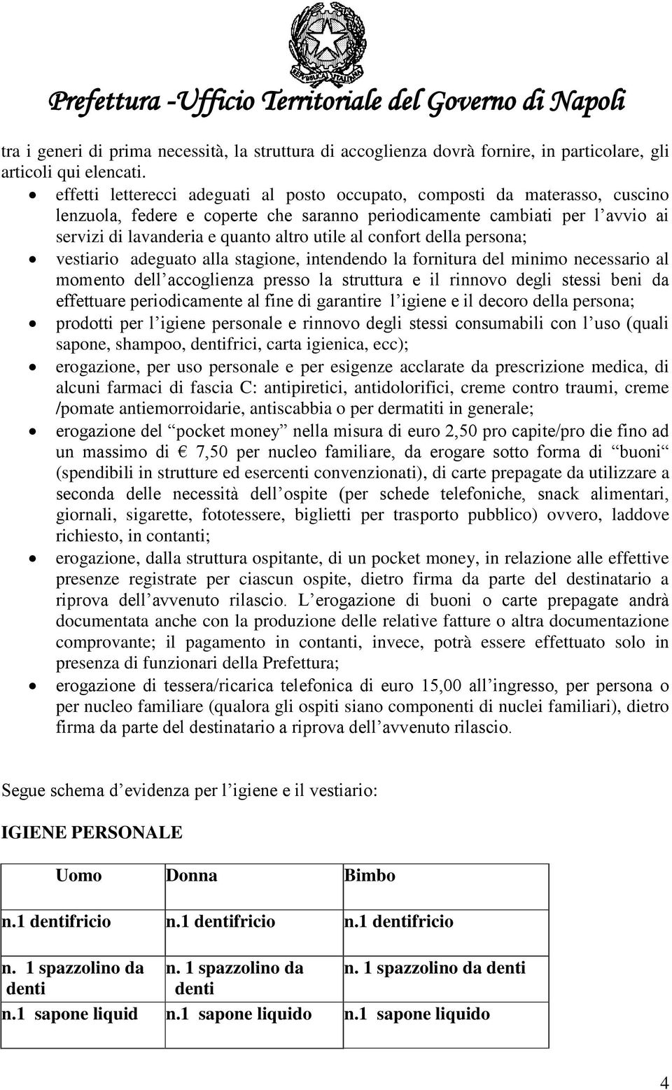 al confort della persona; vestiario adeguato alla stagione, intendendo la fornitura del minimo necessario al momento dell accoglienza presso la struttura e il rinnovo degli stessi beni da effettuare