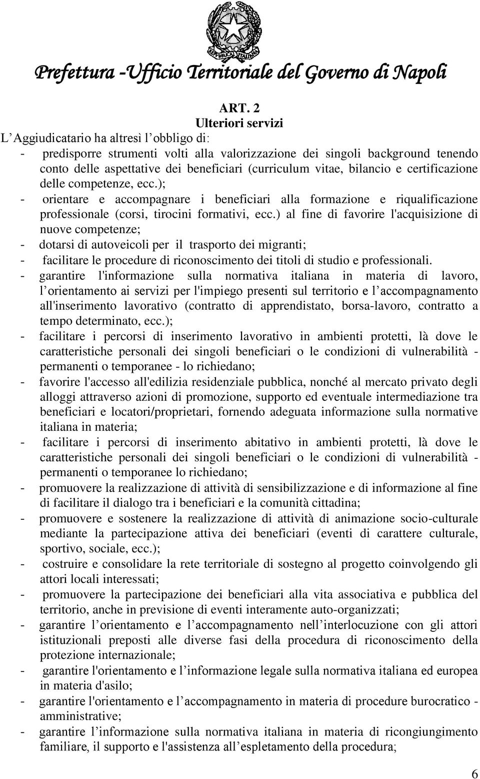 ) al fine di favorire l'acquisizione di nuove competenze; - dotarsi di autoveicoli per il trasporto dei migranti; - facilitare le procedure di riconoscimento dei titoli di studio e professionali.