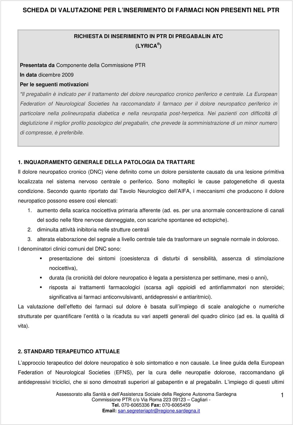 La European Federation of Neurological Societies ha raccomandato il farmaco per il dolore neuropatico periferico in particolare nella polineuropatia diabetica e nella neuropatia post-herpetica.