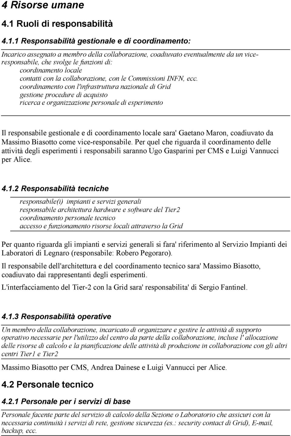 ricerca e organizzazione personale di esperimento Il responsabile gestionale e di coordinamento locale sara' Gaetano Maron, coadiuvato da Massimo Biasotto come vice-responsabile.