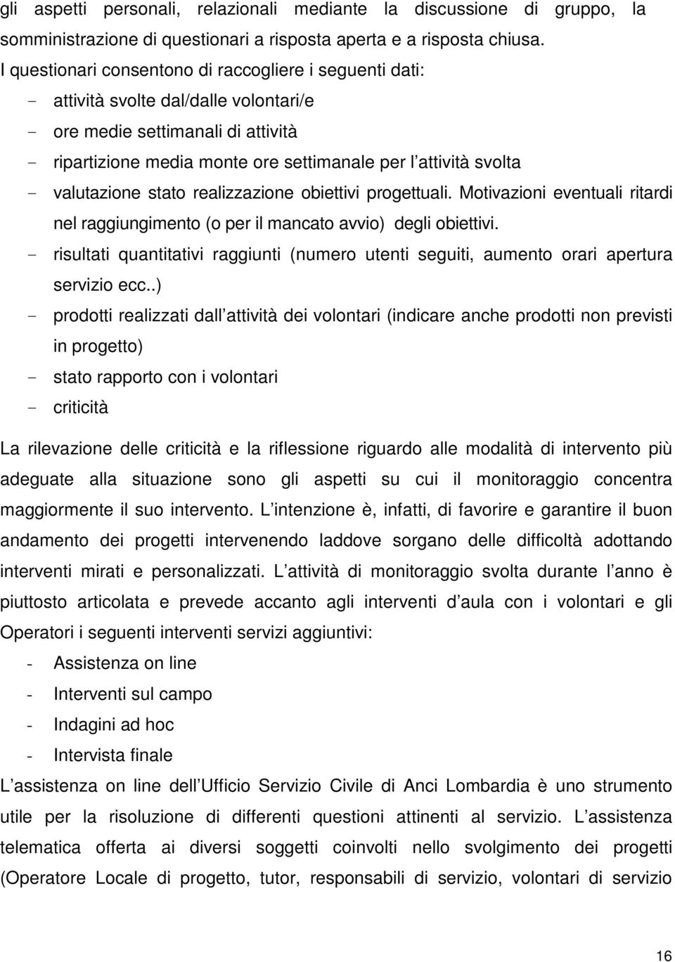 valutazione stato realizzazione obiettivi progettuali. Motivazioni eventuali ritardi nel raggiungimento (o per il mancato avvio) degli obiettivi.