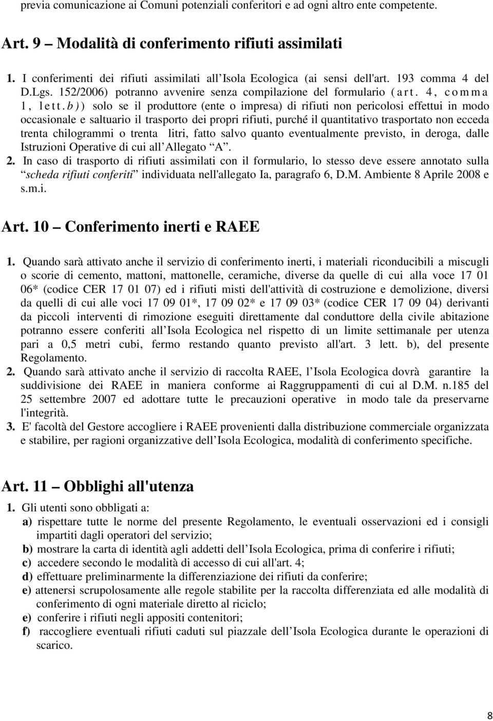 b ) ) solo se il produttore (ente o impresa) di rifiuti non pericolosi effettui in modo occasionale e saltuario il trasporto dei propri rifiuti, purché il quantitativo trasportato non ecceda trenta