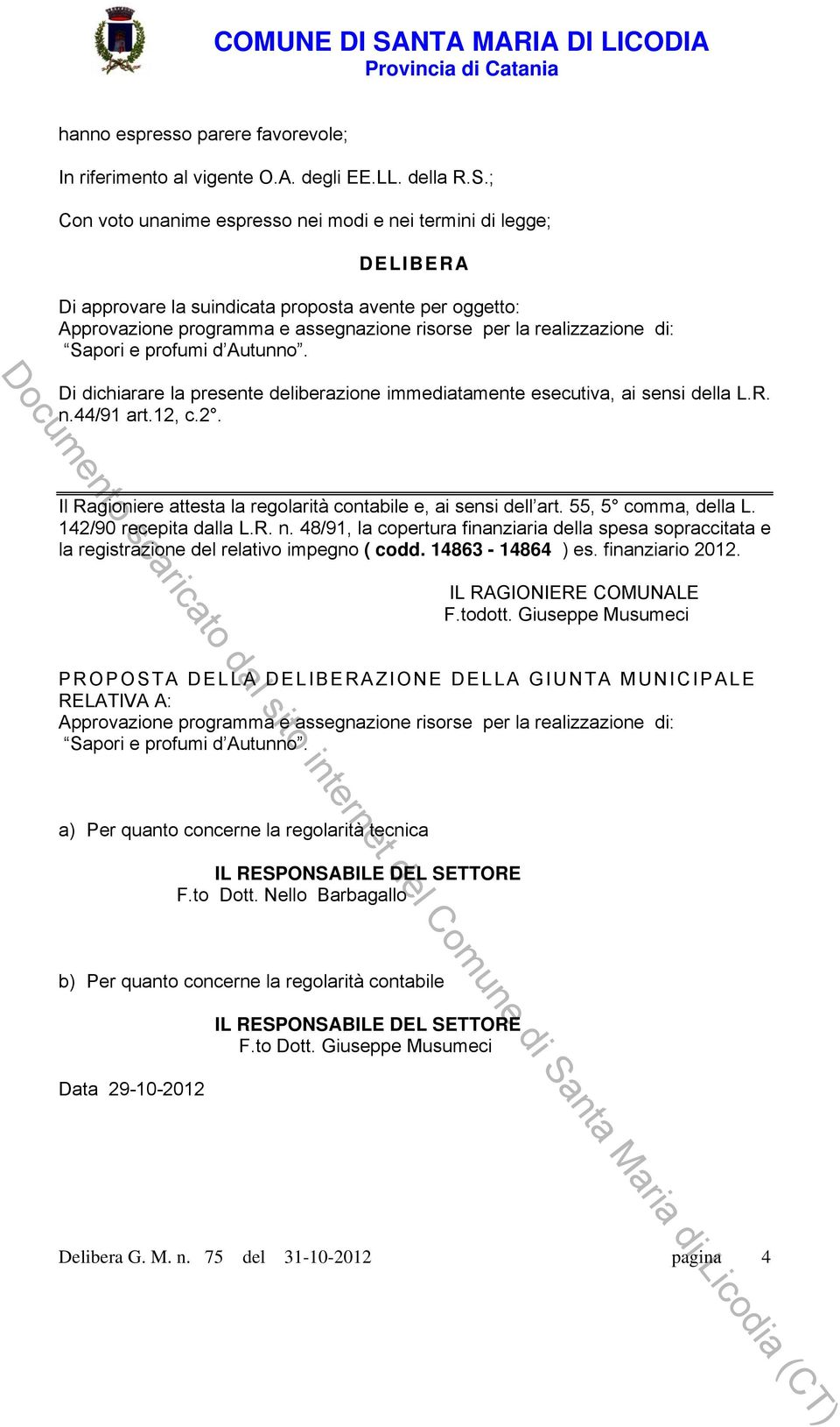 dichiarare la presente deliberazione immediatamente esecutiva, ai sensi della L.R. n.44/91 art.12, c.2. Il Ragioniere attesta la regolarità contabile e, ai sensi dell art. 55, 5 comma, della L.