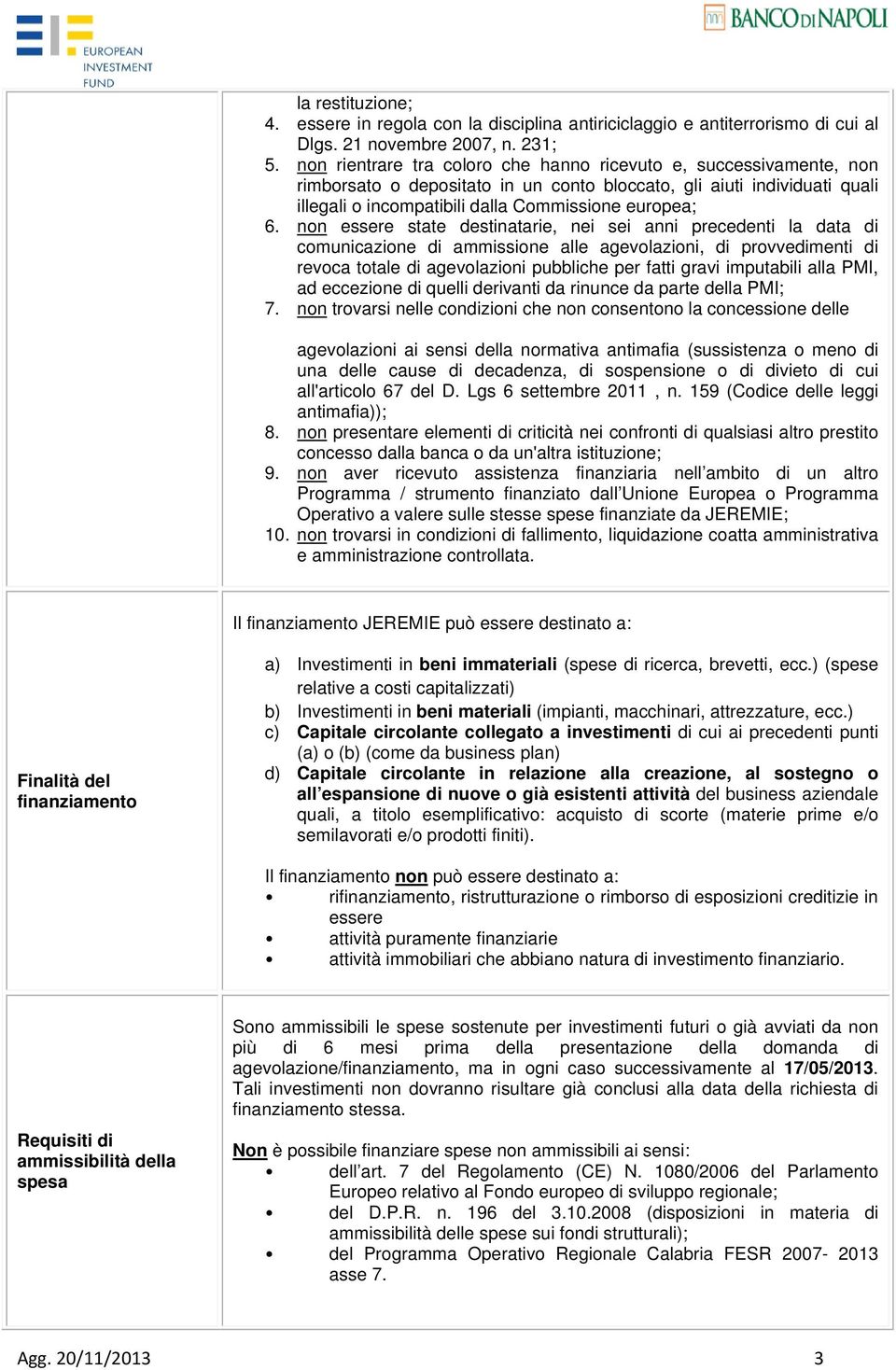 non essere state destinatarie, nei sei anni precedenti la data di comunicazione di ammissione alle agevolazioni, di provvedimenti di revoca totale di agevolazioni pubbliche per fatti gravi imputabili