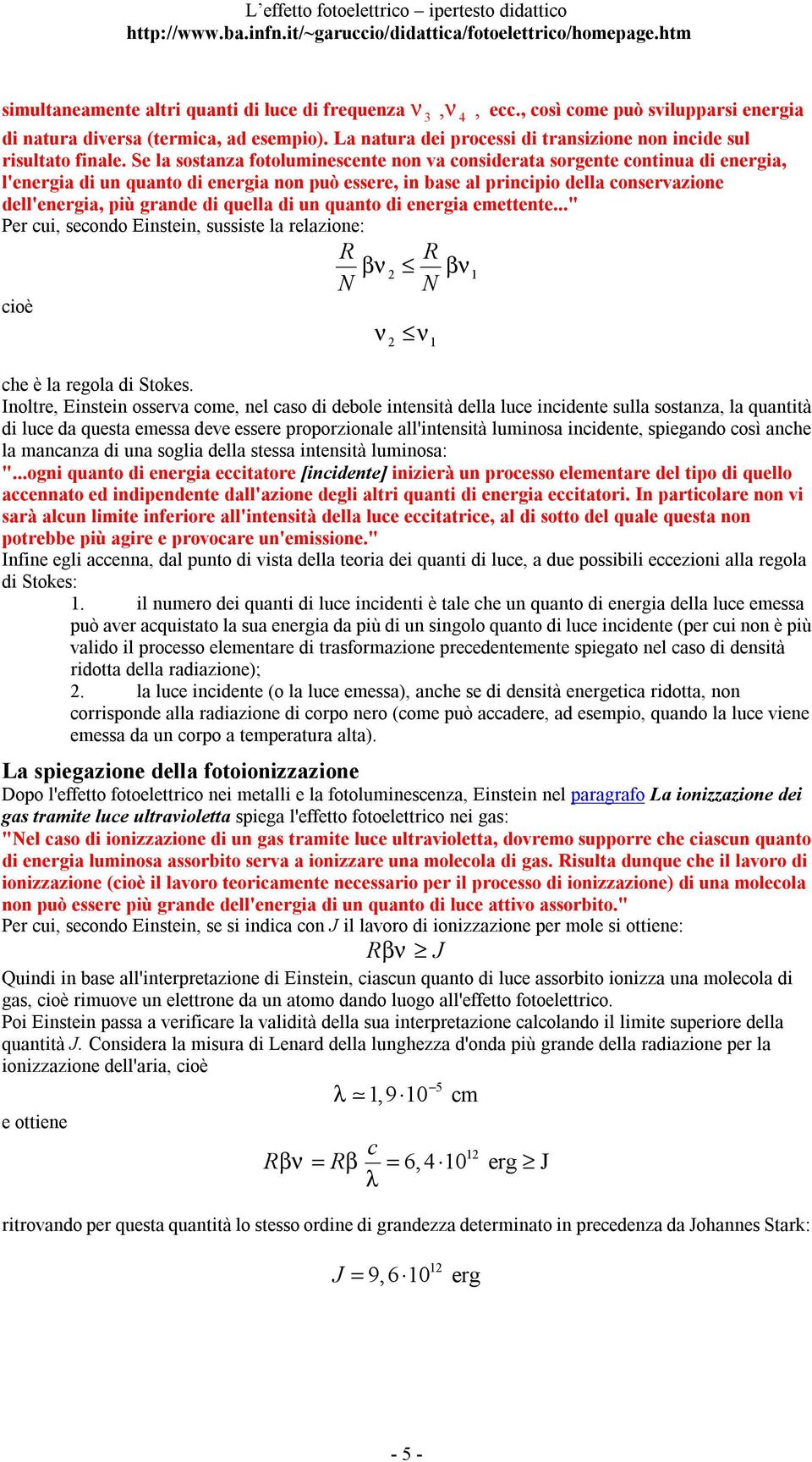 Se la sostanza fotoluminescente non va considerata sorgente continua di energia, l'energia di un quanto di energia non può essere, in base al principio della conservazione dell'energia, più grande di