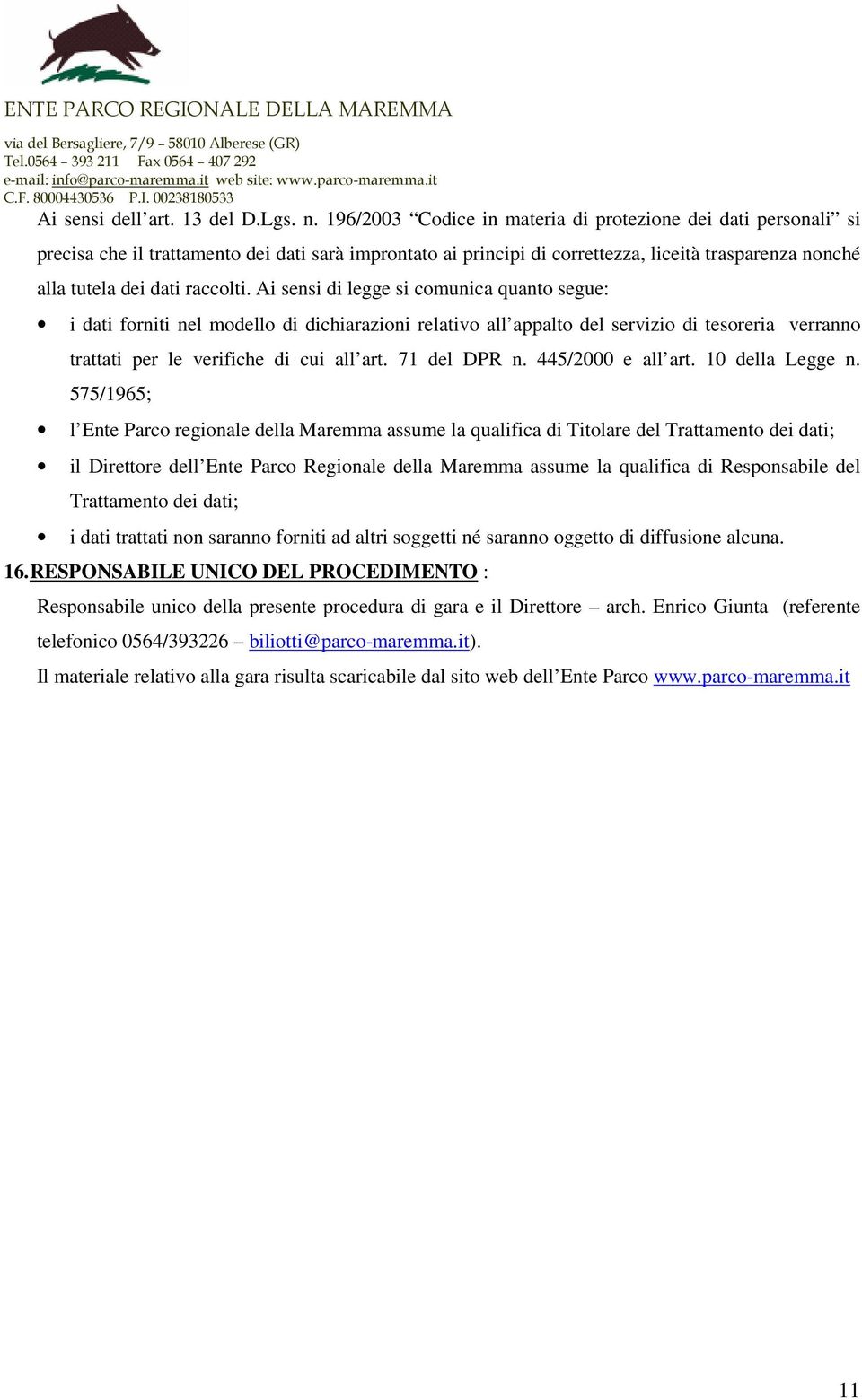 Ai sensi di legge si comunica quanto segue: i dati forniti nel modello di dichiarazioni relativo all appalto del servizio di tesoreria verranno trattati per le verifiche di cui all art. 71 del DPR n.