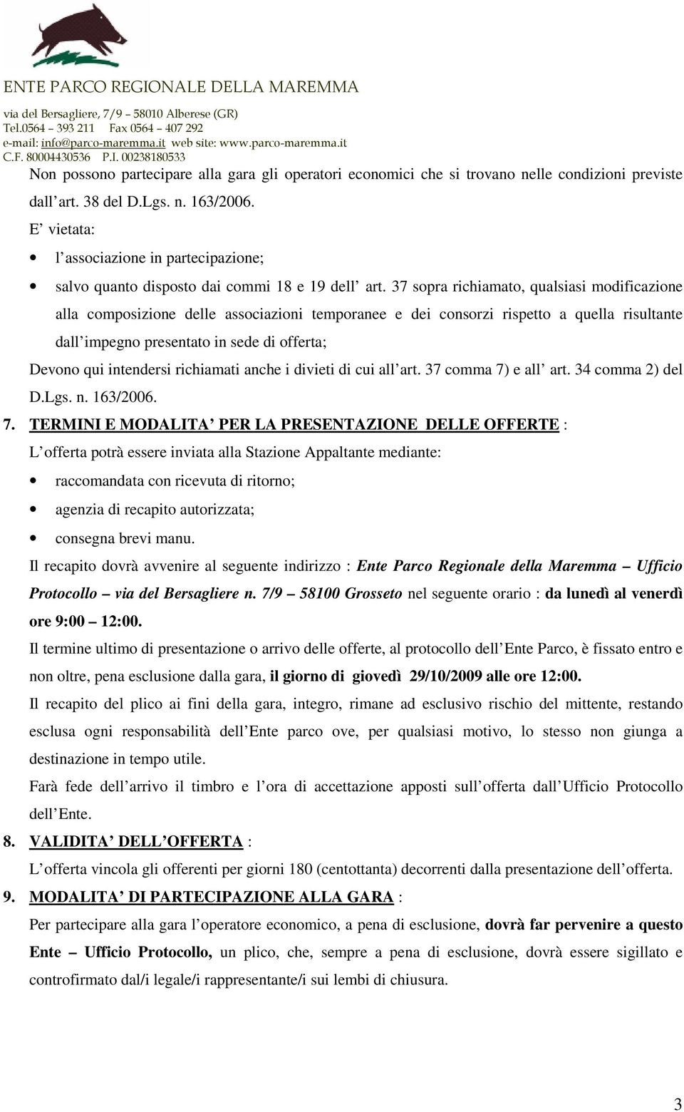 37 sopra richiamato, qualsiasi modificazione alla composizione delle associazioni temporanee e dei consorzi rispetto a quella risultante dall impegno presentato in sede di offerta; Devono qui