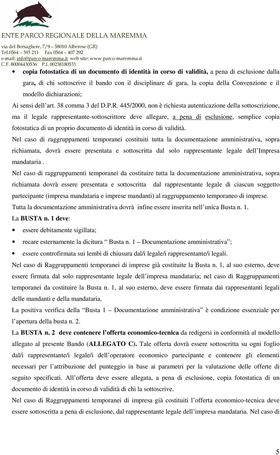 445/2000, non è richiesta autenticazione della sottoscrizione, ma il legale rappresentante-sottoscrittore deve allegare, a pena di esclusione, semplice copia fotostatica di un proprio documento di