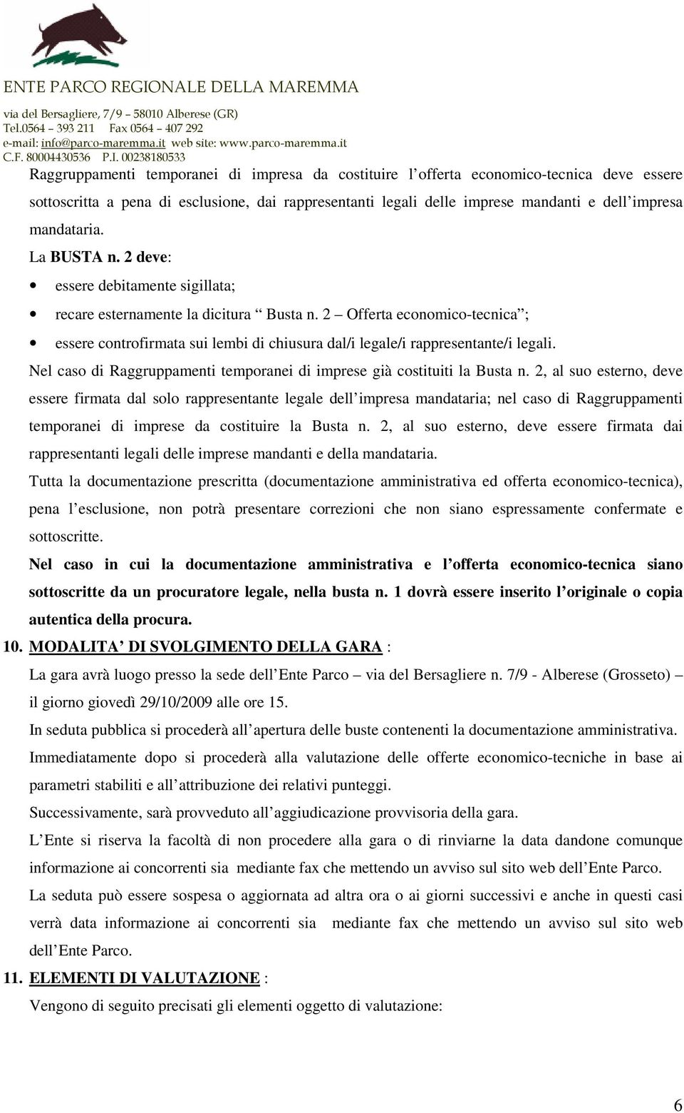 2 Offerta economico-tecnica ; essere controfirmata sui lembi di chiusura dal/i legale/i rappresentante/i legali. Nel caso di Raggruppamenti temporanei di imprese già costituiti la Busta n.