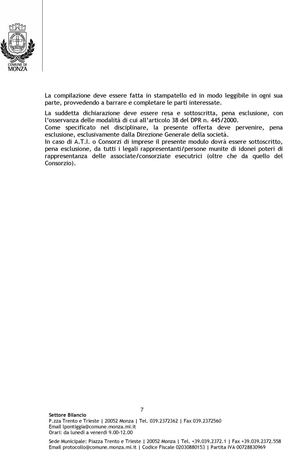 Come specificato nel disciplinare, la presente offerta deve pervenire, pena esclusione, esclusivamente dalla Direzione Generale della società. In