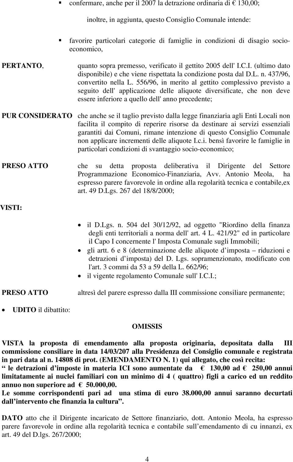 556/96, in merito al gettito complessivo previsto a seguito dell' applicazione delle aliquote diversificate, che non deve essere inferiore a quello dell' anno precedente; PUR CONSIDERATO che anche se