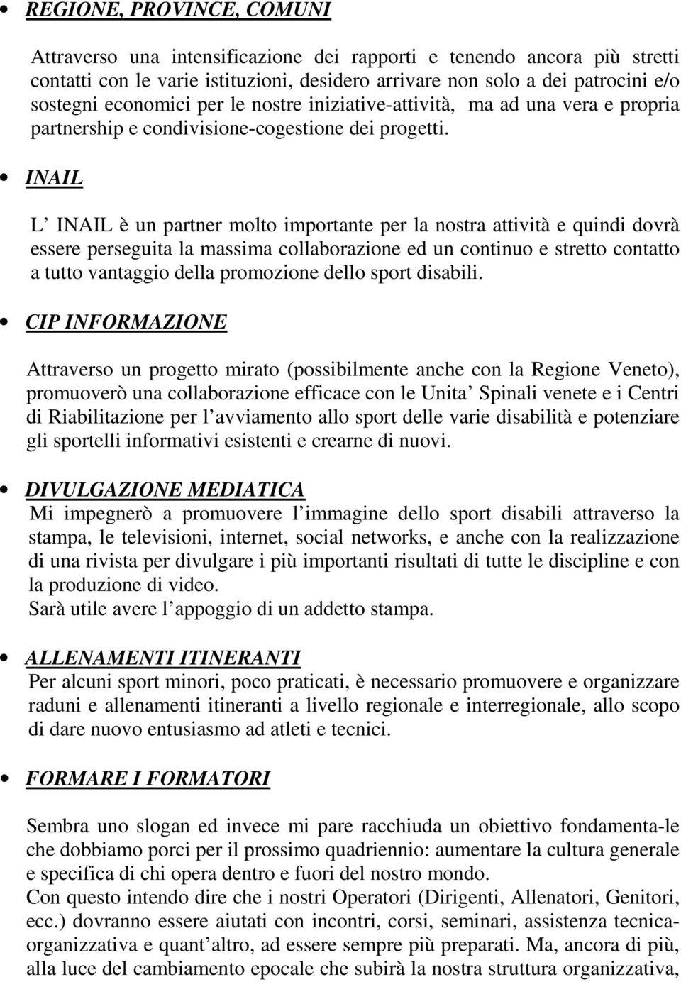 INAIL L INAIL è un partner molto importante per la nostra attività e quindi dovrà essere perseguita la massima collaborazione ed un continuo e stretto contatto a tutto vantaggio della promozione