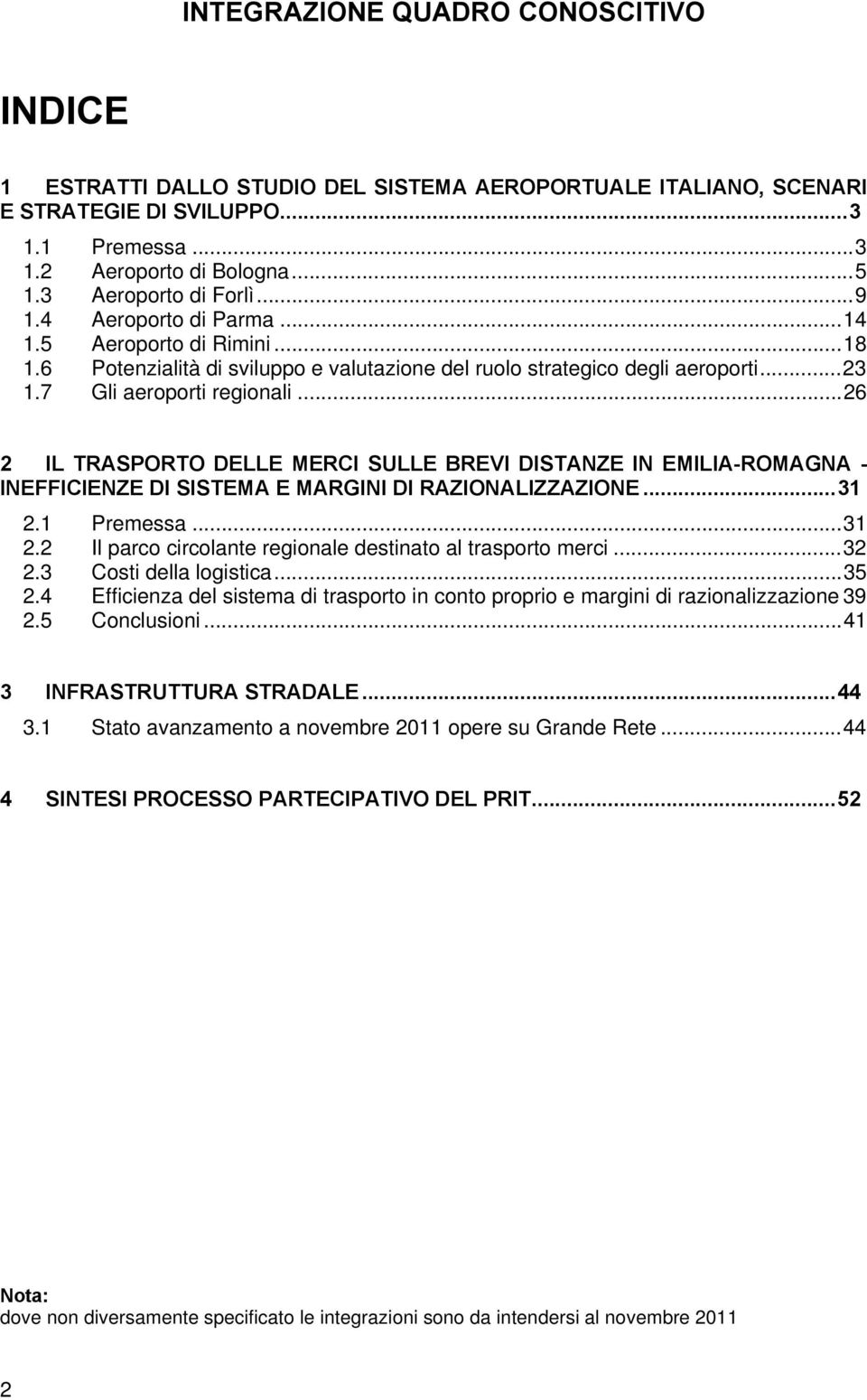 ..26 2 IL TRASPORTO DELLE MERCI SULLE BREVI DISTANZE IN EMILIA-ROMAGNA - INEFFICIENZE DI SISTEMA E MARGINI DI RAZIONALIZZAZIONE...31 2.1 Premessa...31 2.2 Il parco circolante regionale destinato al trasporto merci.